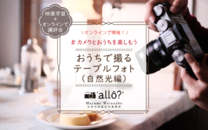 オンラインで開催！おうちで撮るテーブルフォト（自然光編）
